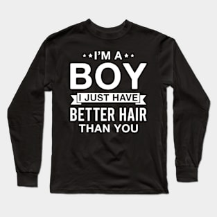 I’m a Boy I Just Have Better Hair than You Funny Long Hair Son Long Sleeve T-Shirt